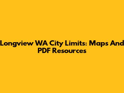 Longview WA City Limits: Maps And PDF Resources
