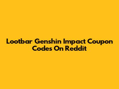 Lootbar Genshin Impact Coupon Codes On Reddit