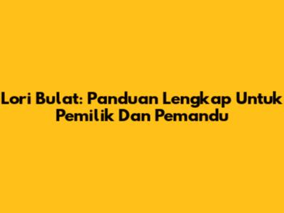 Lori Bulat: Panduan Lengkap Untuk Pemilik Dan Pemandu