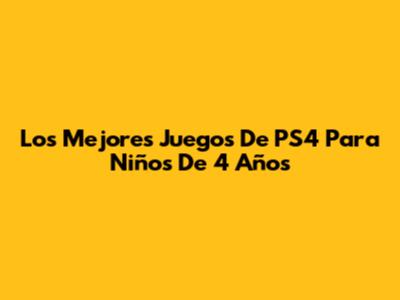 Los Mejores Juegos De PS4 Para Niños De 4 Años