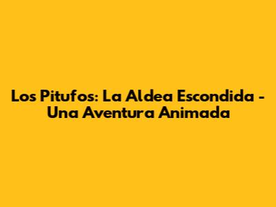 Los Pitufos: La Aldea Escondida - Una Aventura Animada