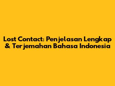 Lost Contact: Penjelasan Lengkap & Terjemahan Bahasa Indonesia
