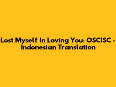 Lost Myself In Loving You: OSCISC - Indonesian Translation