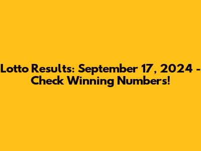 Lotto Results: September 17, 2024 - Check Winning Numbers!