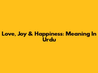 Love, Joy & Happiness: Meaning In Urdu