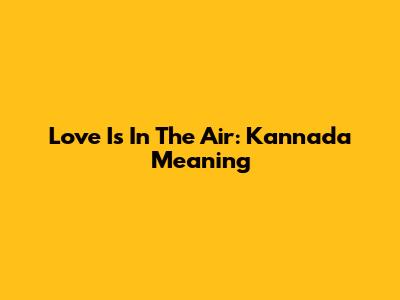 Love Is In The Air: Kannada Meaning
