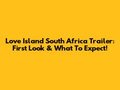 Love Island South Africa Trailer: First Look & What To Expect!