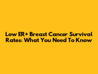 Low ER+ Breast Cancer Survival Rates: What You Need To Know