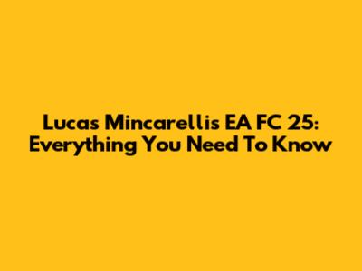 Lucas Mincarelli's EA FC 25: Everything You Need To Know
