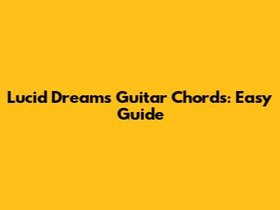 Lucid Dreams Guitar Chords: Easy Guide