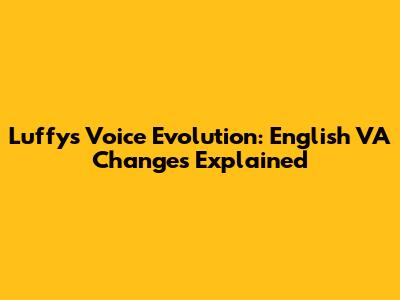 Luffy's Voice Evolution: English VA Changes Explained