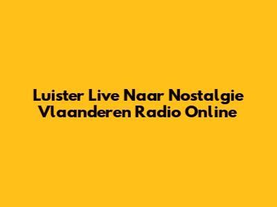 Luister Live Naar Nostalgie Vlaanderen Radio Online