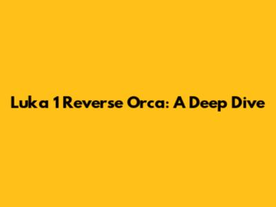 Luka 1 "Reverse Orca": A Deep Dive