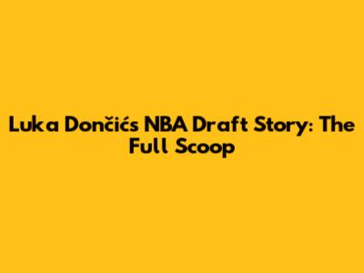 Luka Dončić's NBA Draft Story: The Full Scoop
