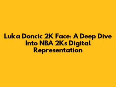Luka Doncic 2K Face: A Deep Dive Into NBA 2K's Digital Representation