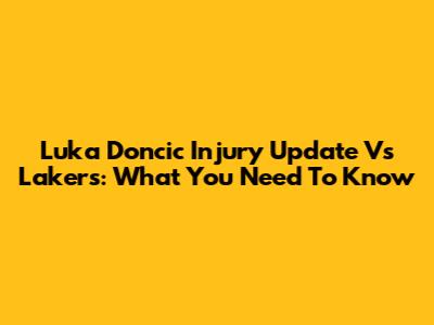 Luka Doncic Injury Update Vs Lakers: What You Need To Know