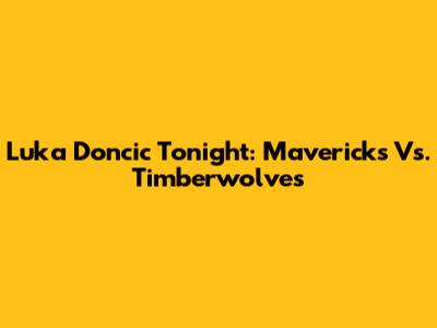 Luka Doncic Tonight: Mavericks Vs. Timberwolves