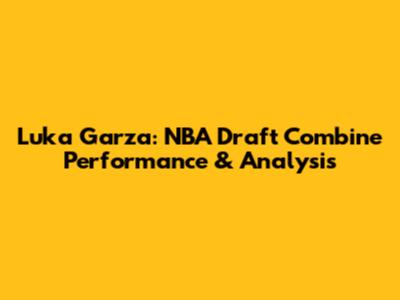 Luka Garza: NBA Draft Combine Performance & Analysis