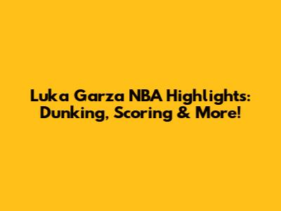 Luka Garza NBA Highlights: Dunking, Scoring & More!