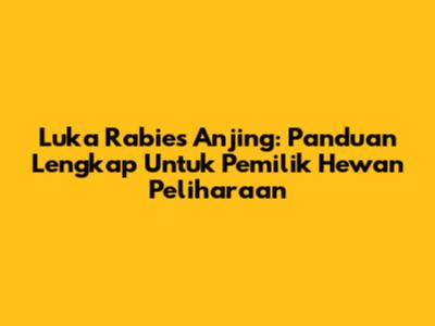 Luka Rabies Anjing: Panduan Lengkap Untuk Pemilik Hewan Peliharaan