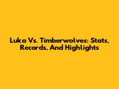 Luka Vs. Timberwolves: Stats, Records, And Highlights