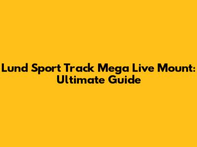 Lund Sport Track Mega Live Mount: Ultimate Guide