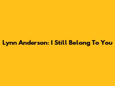 Lynn Anderson: I Still Belong To You