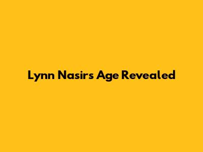 Lynn Nasir's Age Revealed