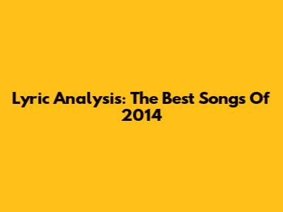 Lyric Analysis: The Best Songs Of 2014