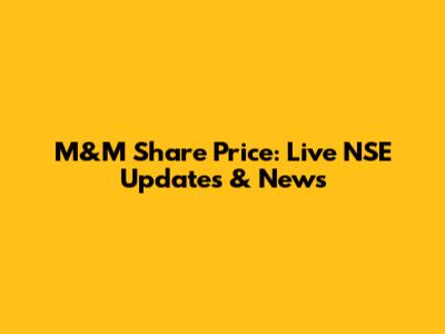 M&M Share Price: Live NSE Updates & News
