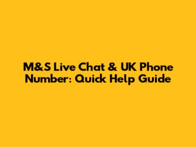 M&S Live Chat & UK Phone Number: Quick Help Guide