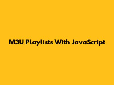 M3U Playlists With JavaScript
