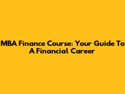 MBA Finance Course: Your Guide To A Financial Career