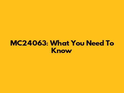MC24063: What You Need To Know