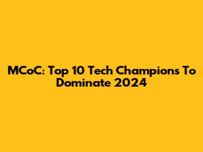 MCoC: Top 10 Tech Champions To Dominate 2024