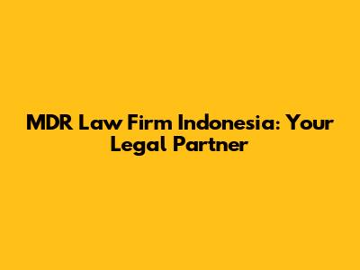 MDR Law Firm Indonesia: Your Legal Partner