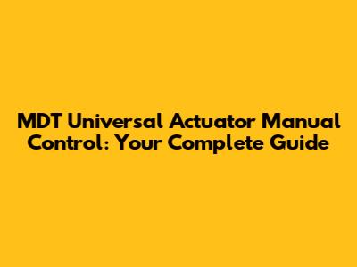 MDT Universal Actuator Manual Control: Your Complete Guide