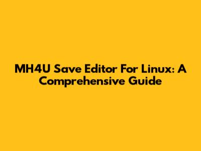 MH4U Save Editor For Linux: A Comprehensive Guide