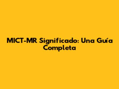 MICT-MR Significado: Una Guía Completa
