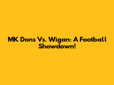 MK Dons Vs. Wigan: A Football Showdown!
