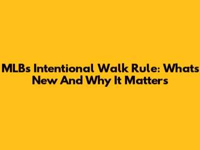 MLB's Intentional Walk Rule: What's New And Why It Matters