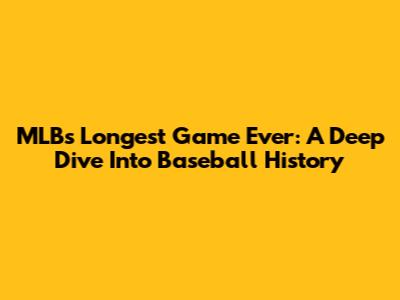 MLB's Longest Game Ever: A Deep Dive Into Baseball History