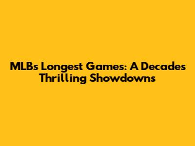 MLB's Longest Games: A Decade's Thrilling Showdowns