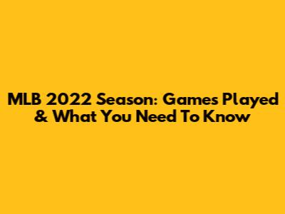 MLB 2022 Season: Games Played & What You Need To Know