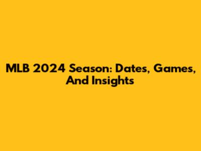 MLB 2024 Season: Dates, Games, And Insights