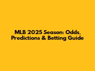 MLB 2025 Season: Odds, Predictions & Betting Guide