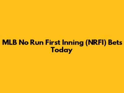 MLB No Run First Inning (NRFI) Bets Today