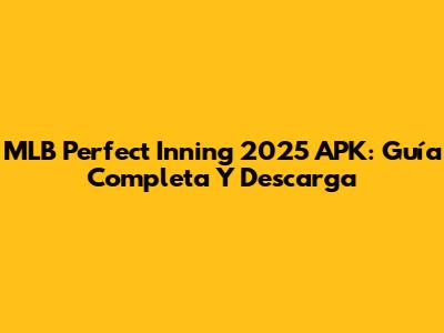 MLB Perfect Inning 2025 APK: Guía Completa Y Descarga