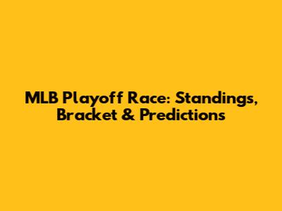 MLB Playoff Race: Standings, Bracket & Predictions