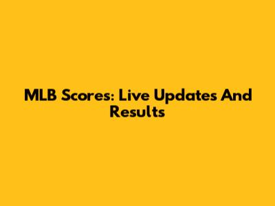 MLB Scores: Live Updates And Results